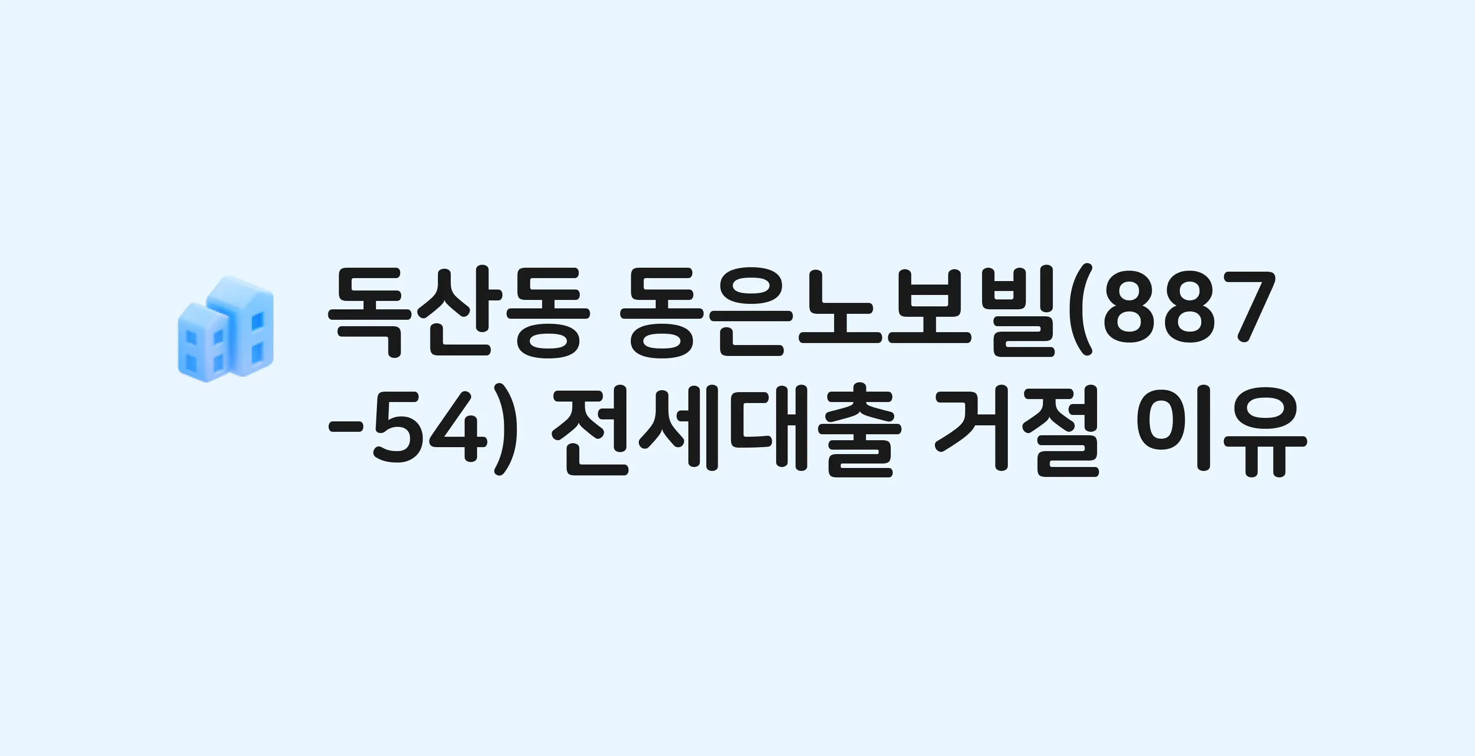 독산동 동은노보빌(887-54) 아파트 전세월세대출 가능? 버팀목 거절 사유와 전세 계약 전 체크리스트