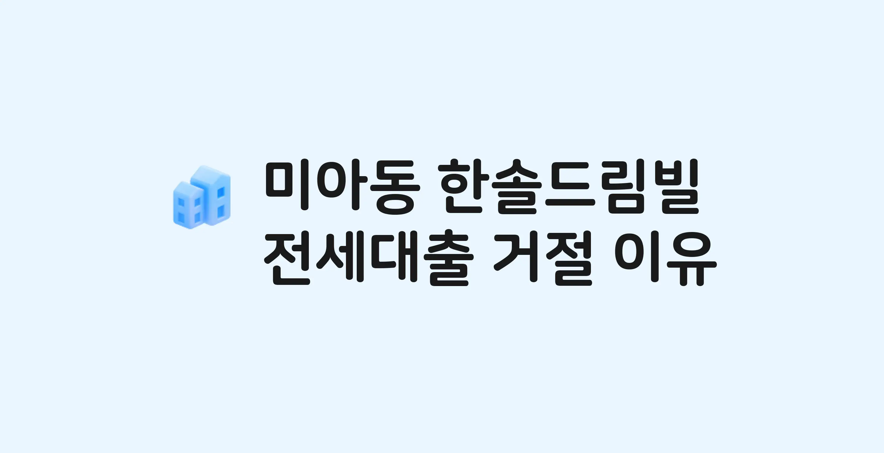 미아동 한솔드림빌 아파트 전세월세대출 가능? 버팀목 거절 사유와 전세 계약 전 체크리스트