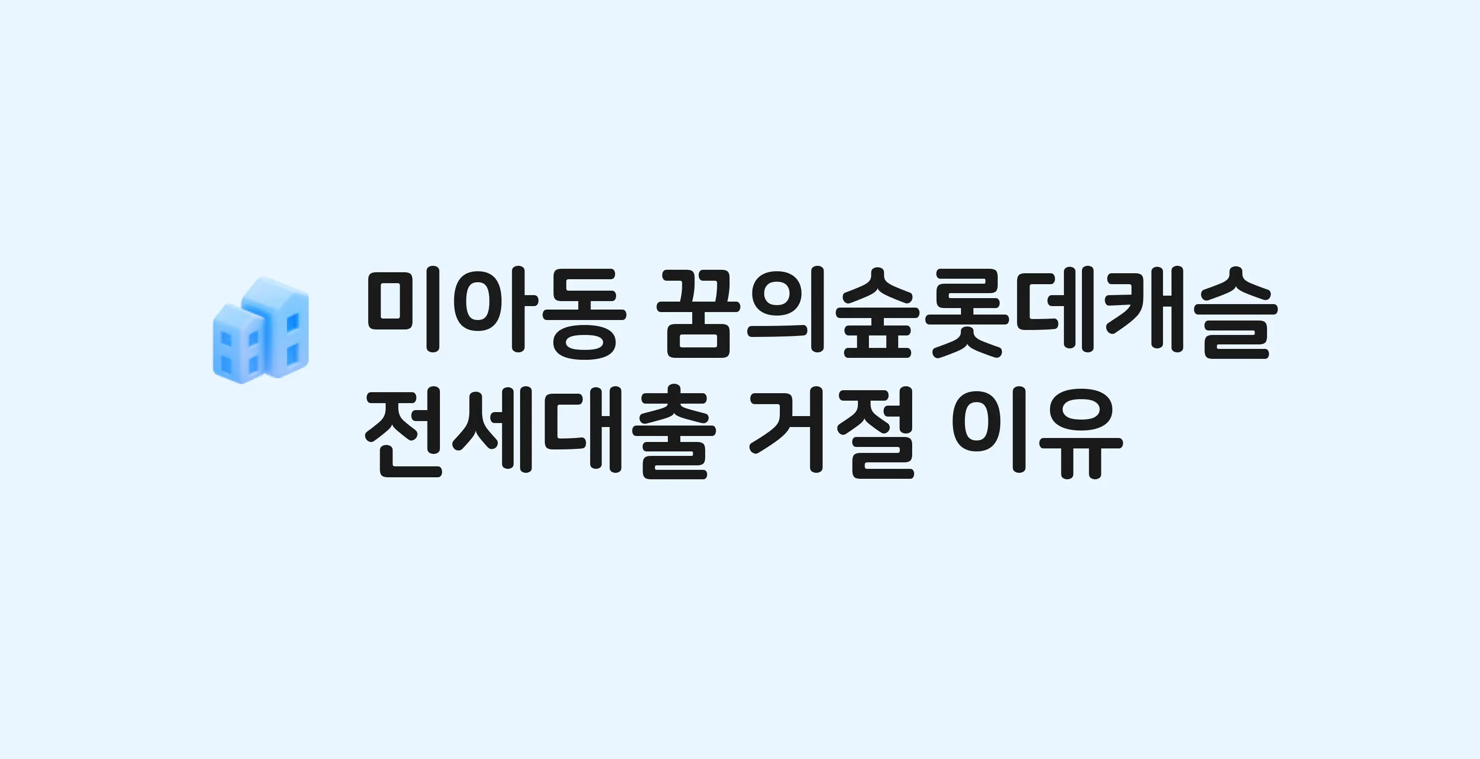 미아동 꿈의숲롯데캐슬 아파트 전세월세대출 가능? 버팀목 거절 사유와 전세 계약 전 체크리스트
