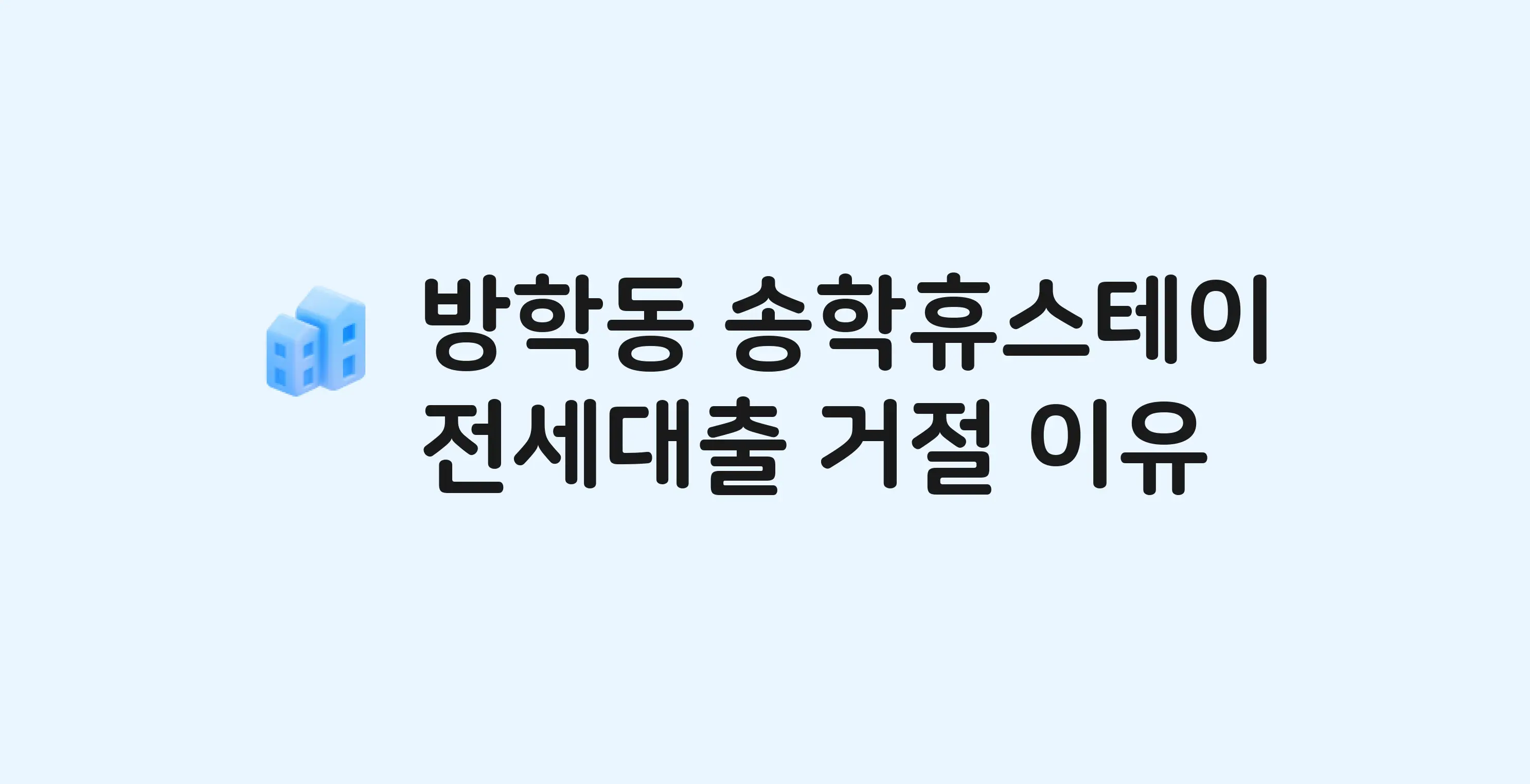 방학동 송학휴스테이 아파트 전세월세대출 가능? 버팀목 거절 사유와 전세 계약 전 체크리스트
