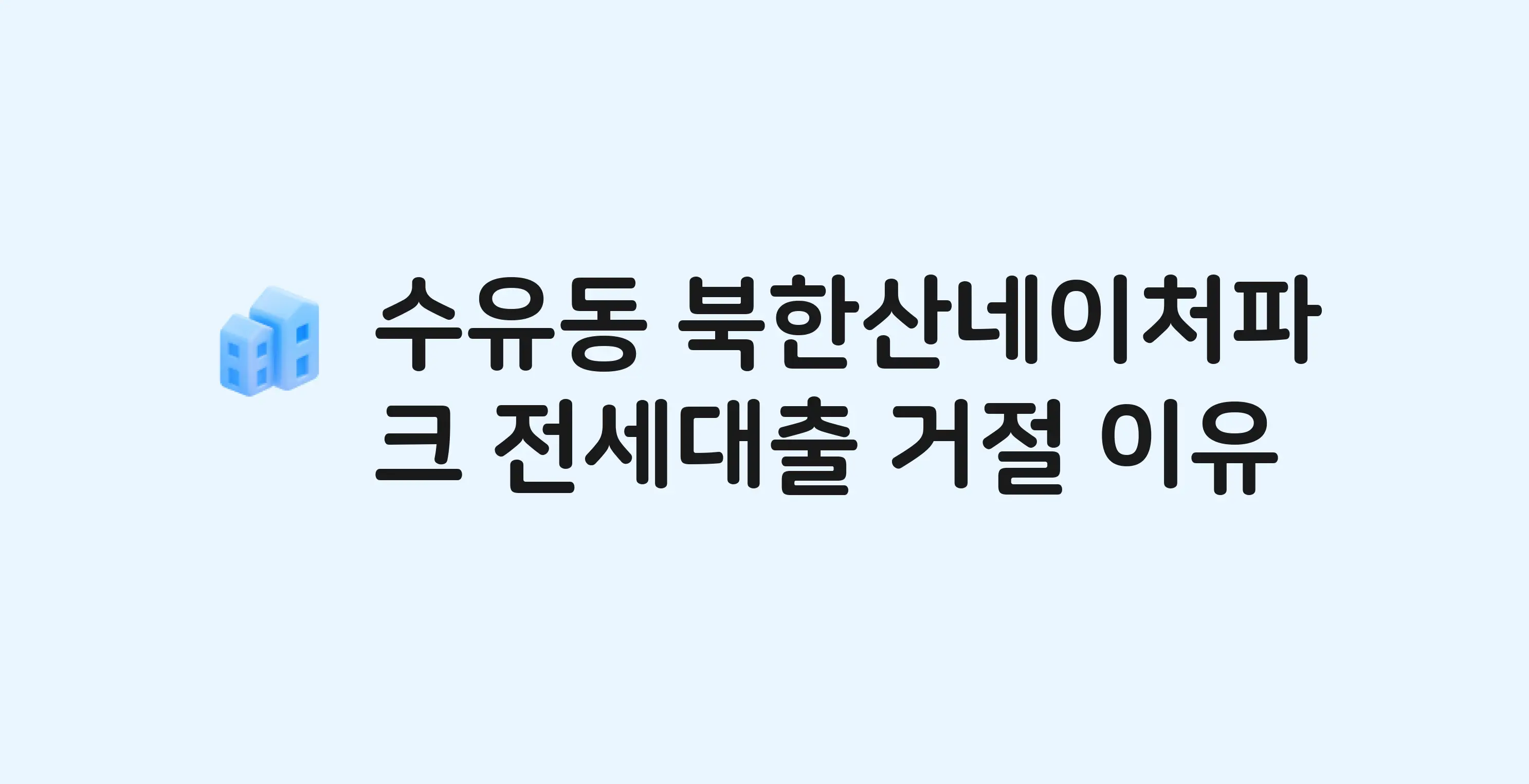 수유동 북한산네이처파크 아파트 전세월세대출 가능? 버팀목 거절 사유와 전세 계약 전 체크리스트