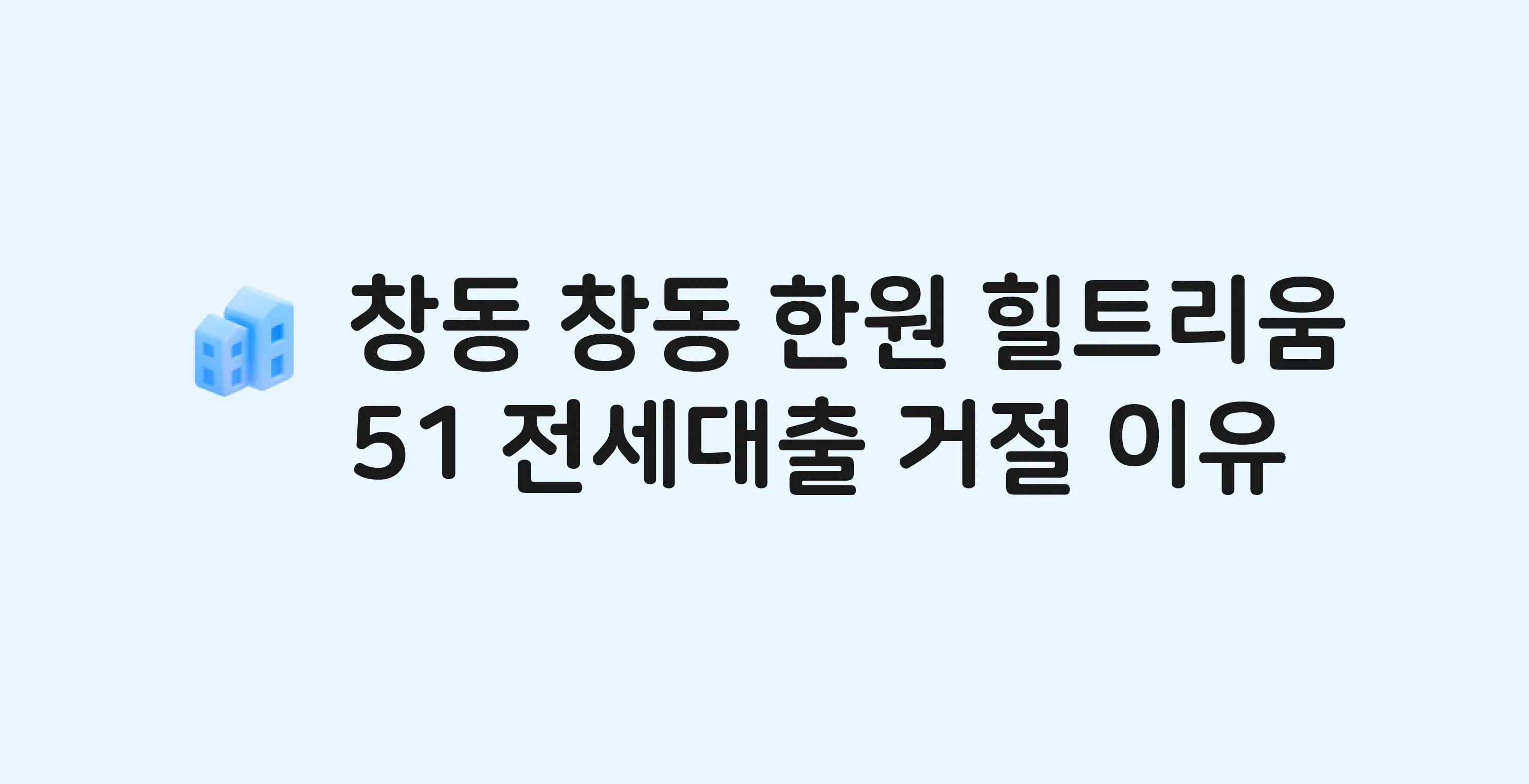 창동 한원힐트리움51 오피스텔 전세월세대출 가능? 버팀목 거절 사유와 전세 계약 전 체크리스트