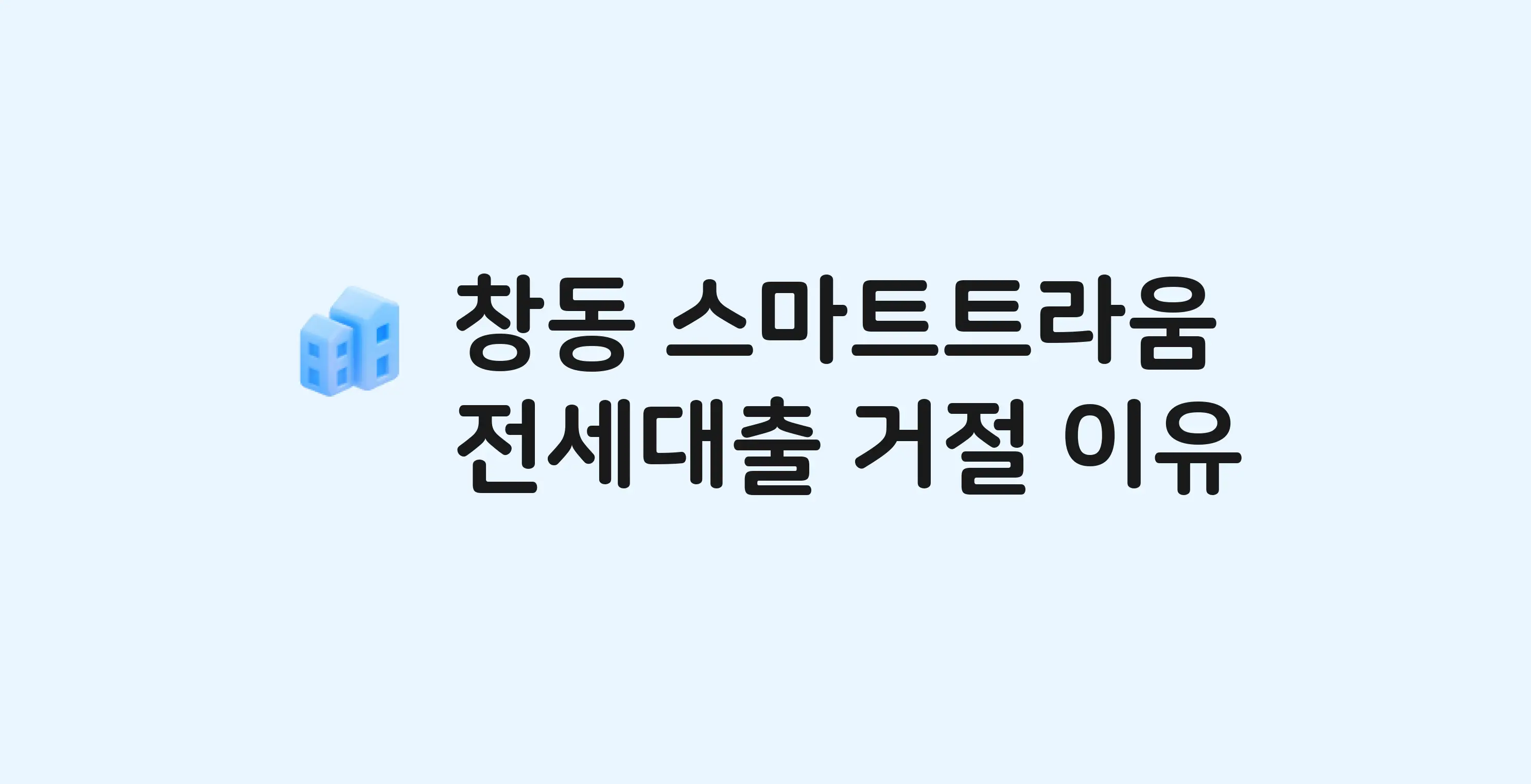 창동 스마트트라움(도시형) 아파트 전세월세대출 가능? 버팀목 거절 사유와 전세 계약 전 체크리스트