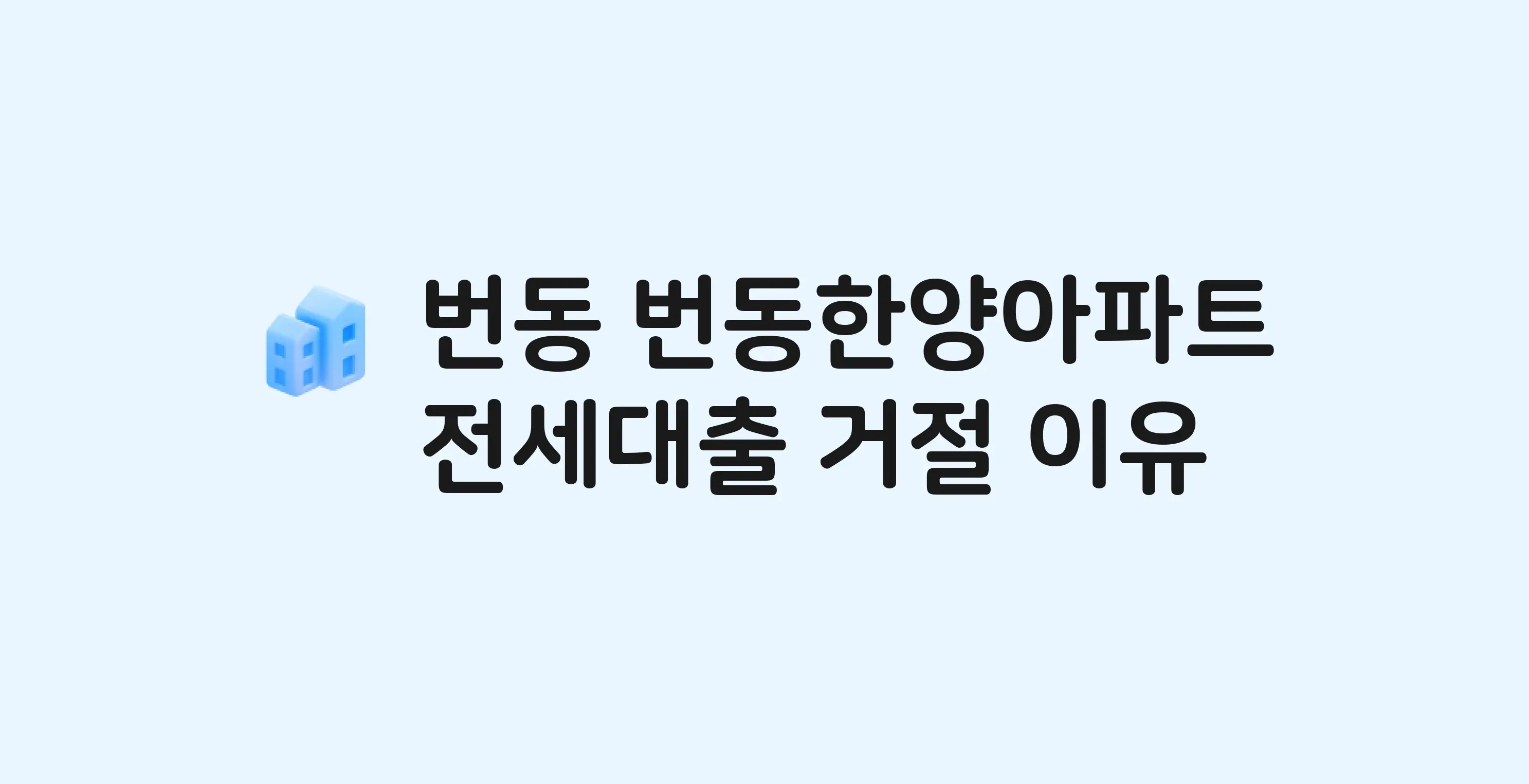 번동 한양 아파트 전세월세대출 가능? 버팀목 거절 사유와 전세 계약 전 체크리스트