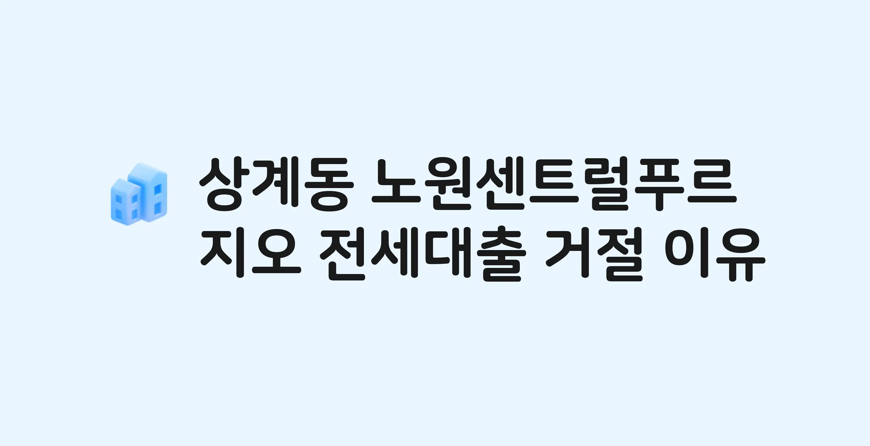 상계동 노원센트럴푸르지오 아파트 전세월세대출 가능? 버팀목 거절 사유와 전세 계약 전 체크리스트