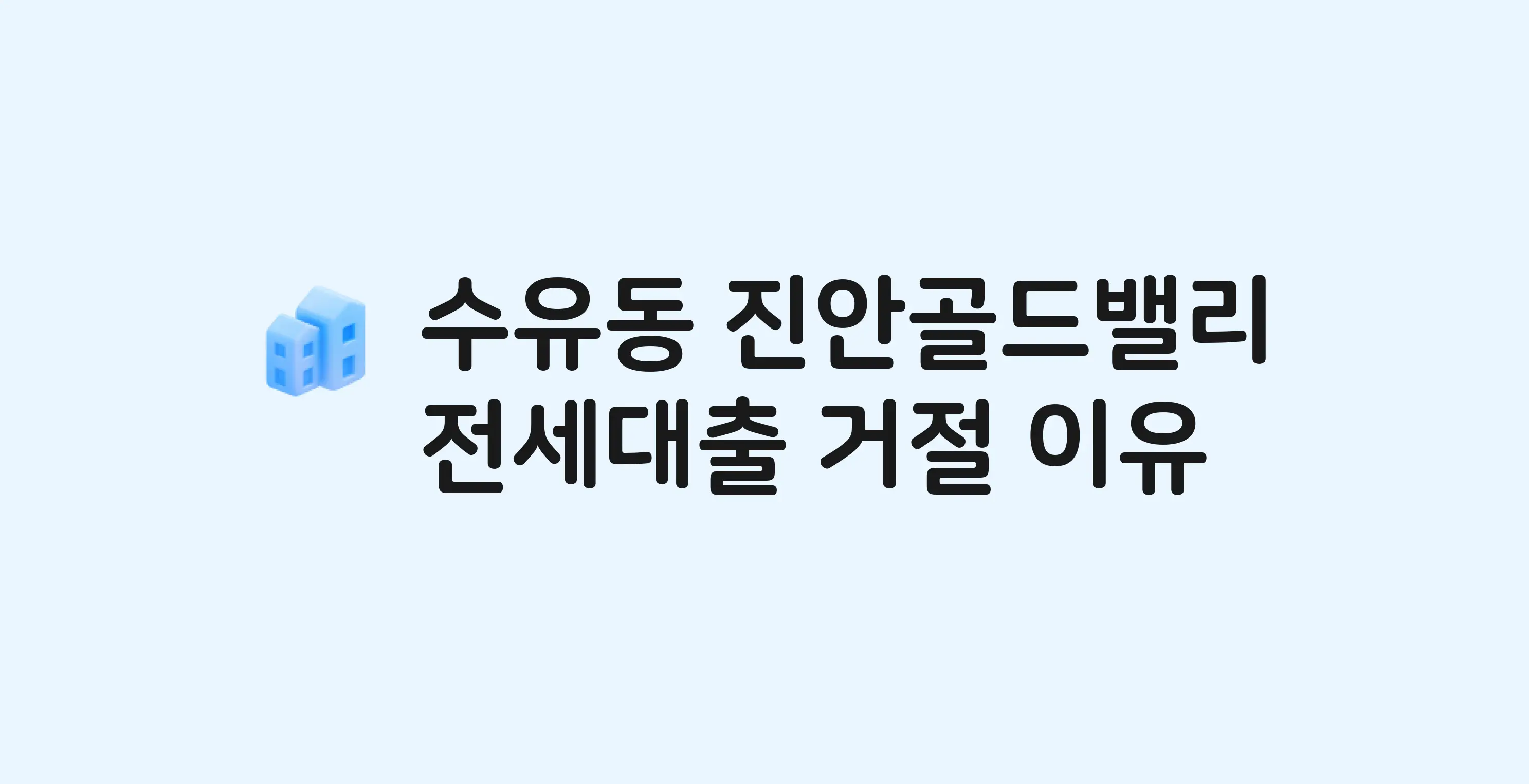수유동 진안골드밸리 아파트 전세월세대출 가능? 버팀목 거절 사유와 전세 계약 전 체크리스트