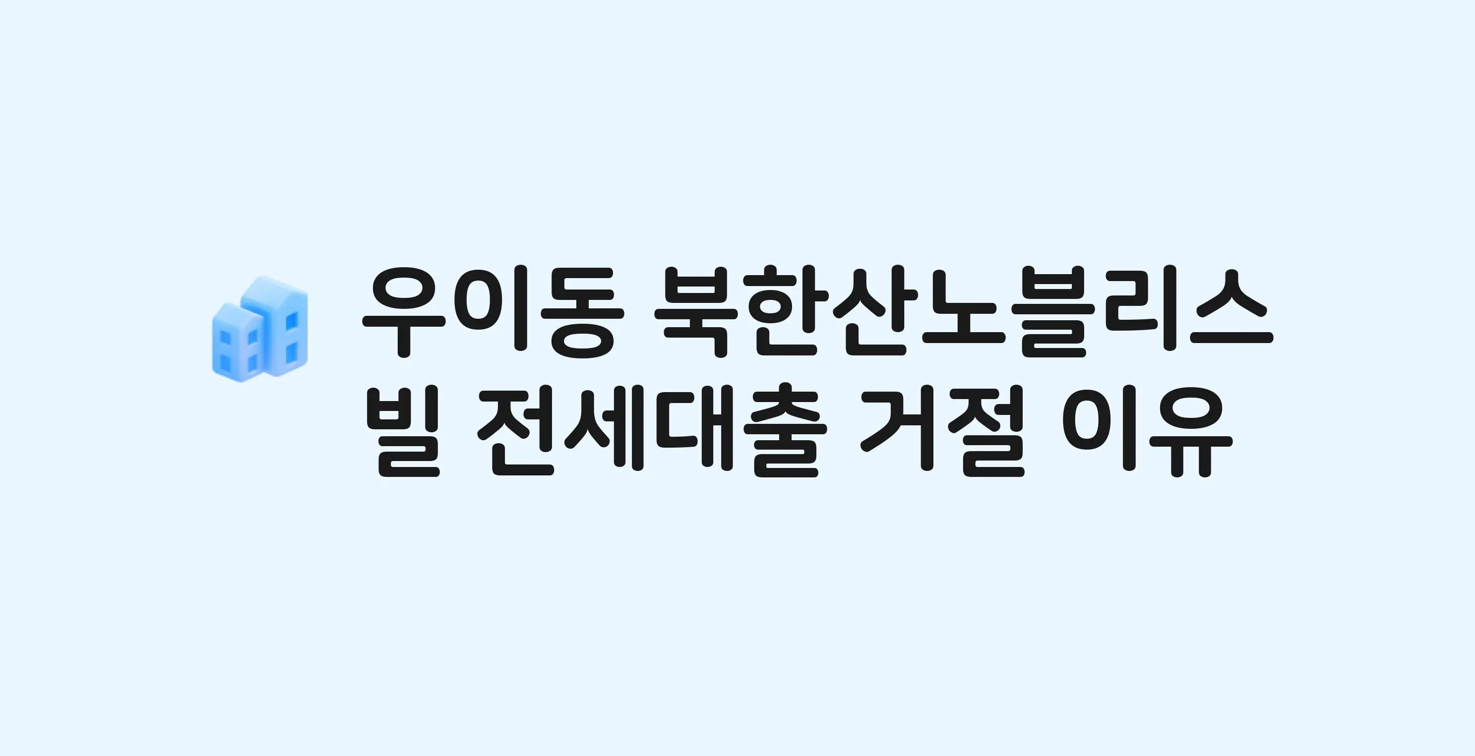 우이동 북한산노블리스빌 아파트 전세월세대출 가능? 버팀목 거절 사유와 전세 계약 전 체크리스트