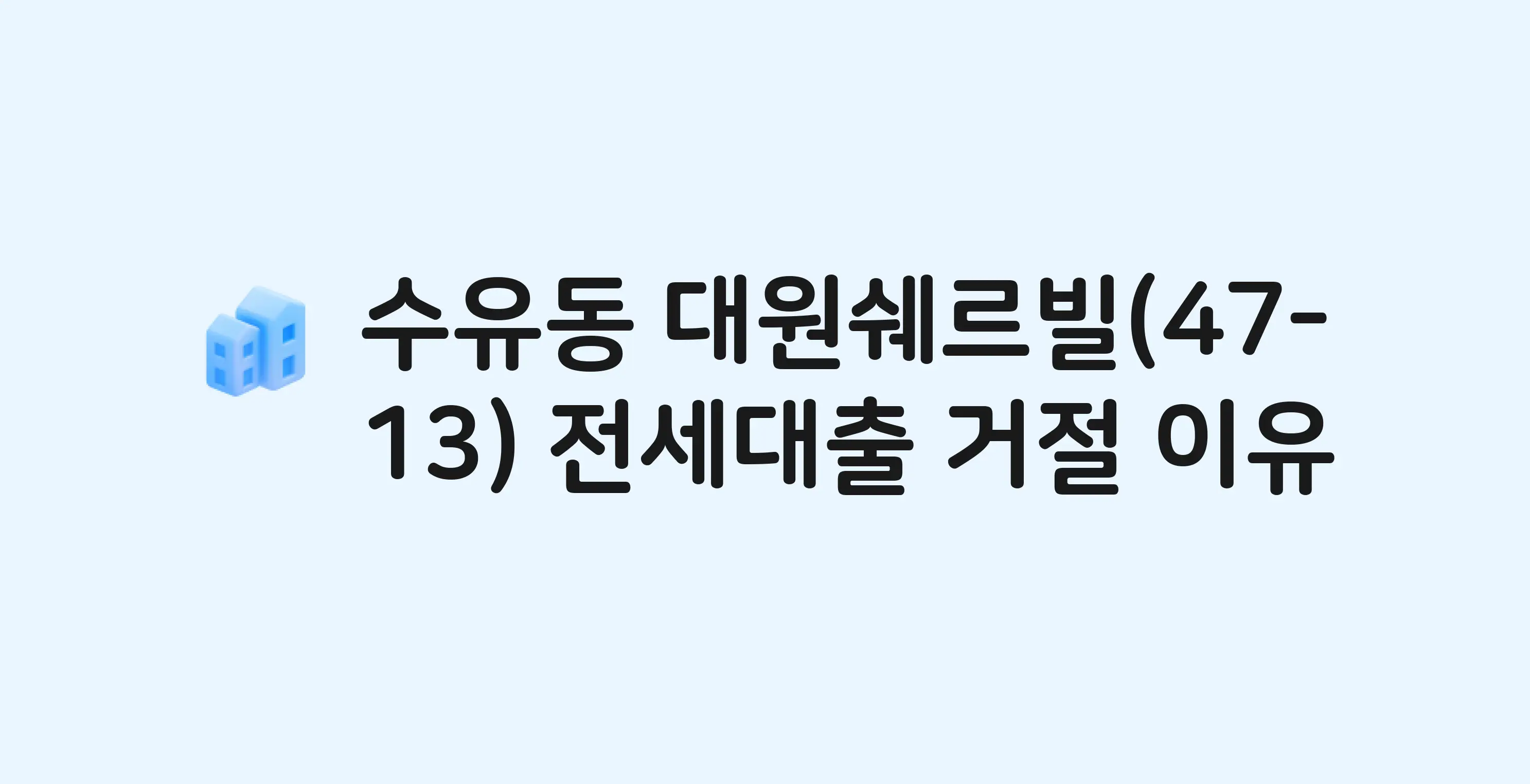 수유동 대원쉐르빌 아파트 전세월세대출 가능? 버팀목 거절 사유와 전세 계약 전 체크리스트