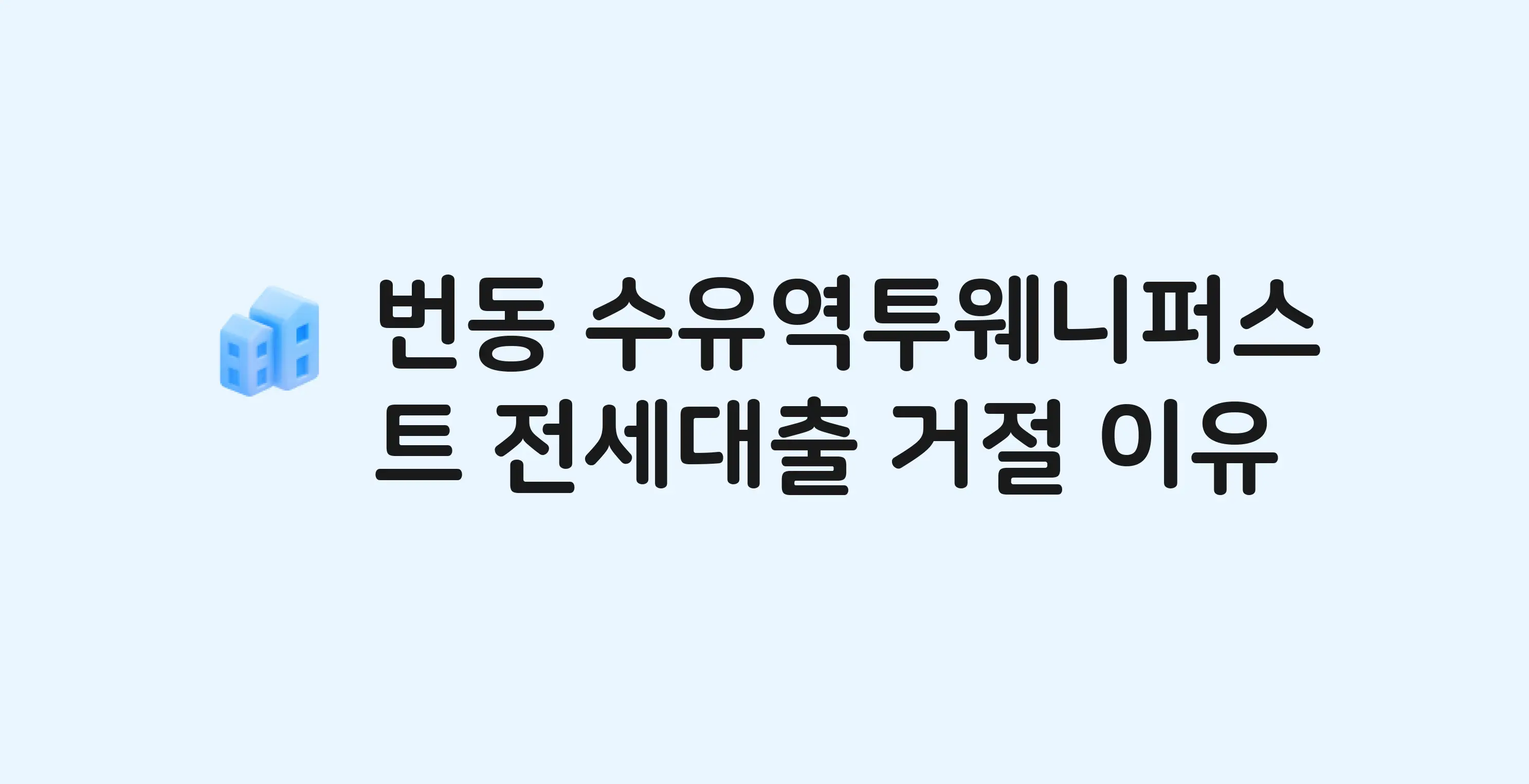 번동 수유역투웨니퍼스트 오피스텔 전세월세대출 가능? 버팀목 거절 사유와 전세 계약 전 체크리스트