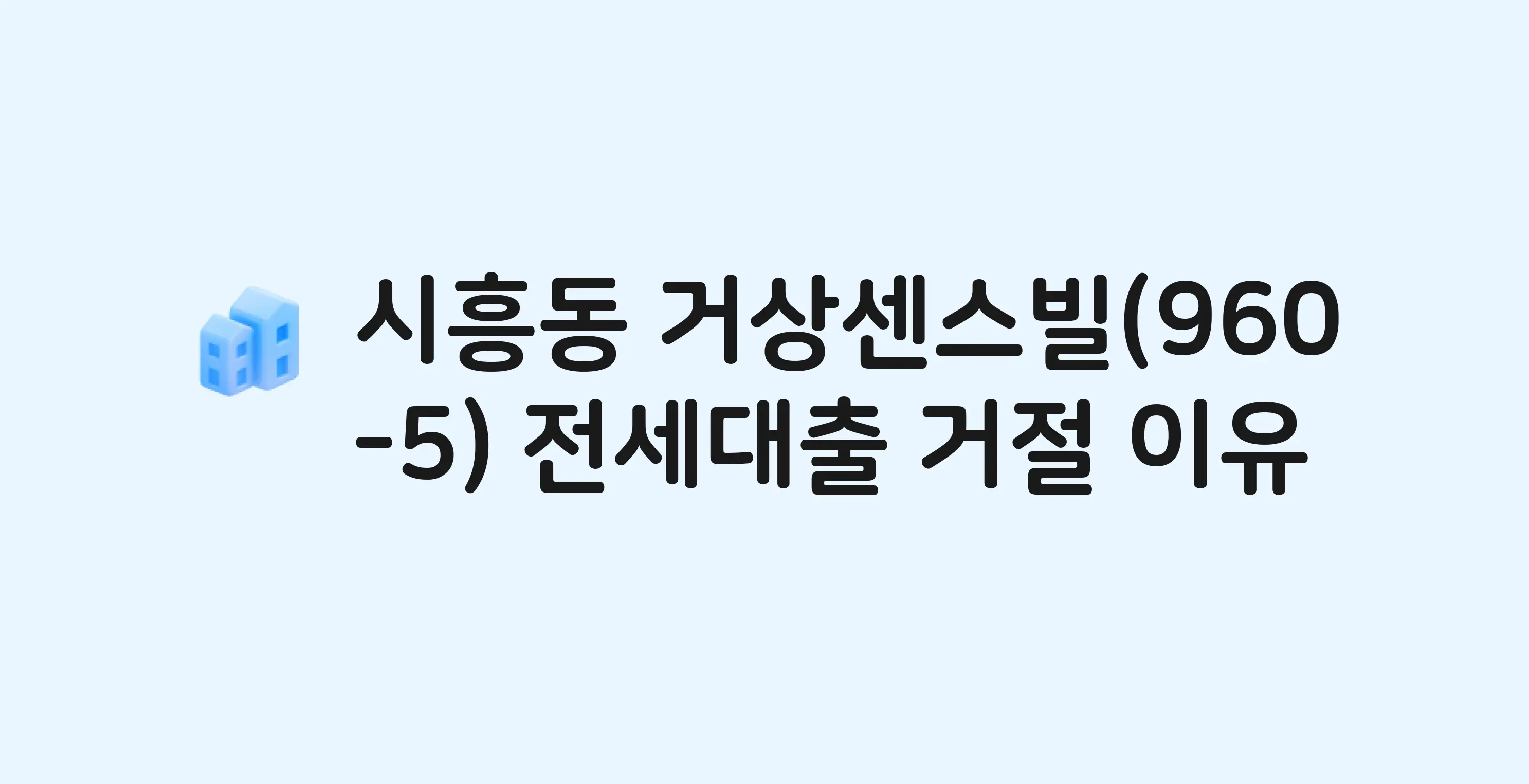 시흥동 거상센스빌(301동) 아파트 전세월세대출 가능? 버팀목 거절 사유와 전세 계약 전 체크리스트