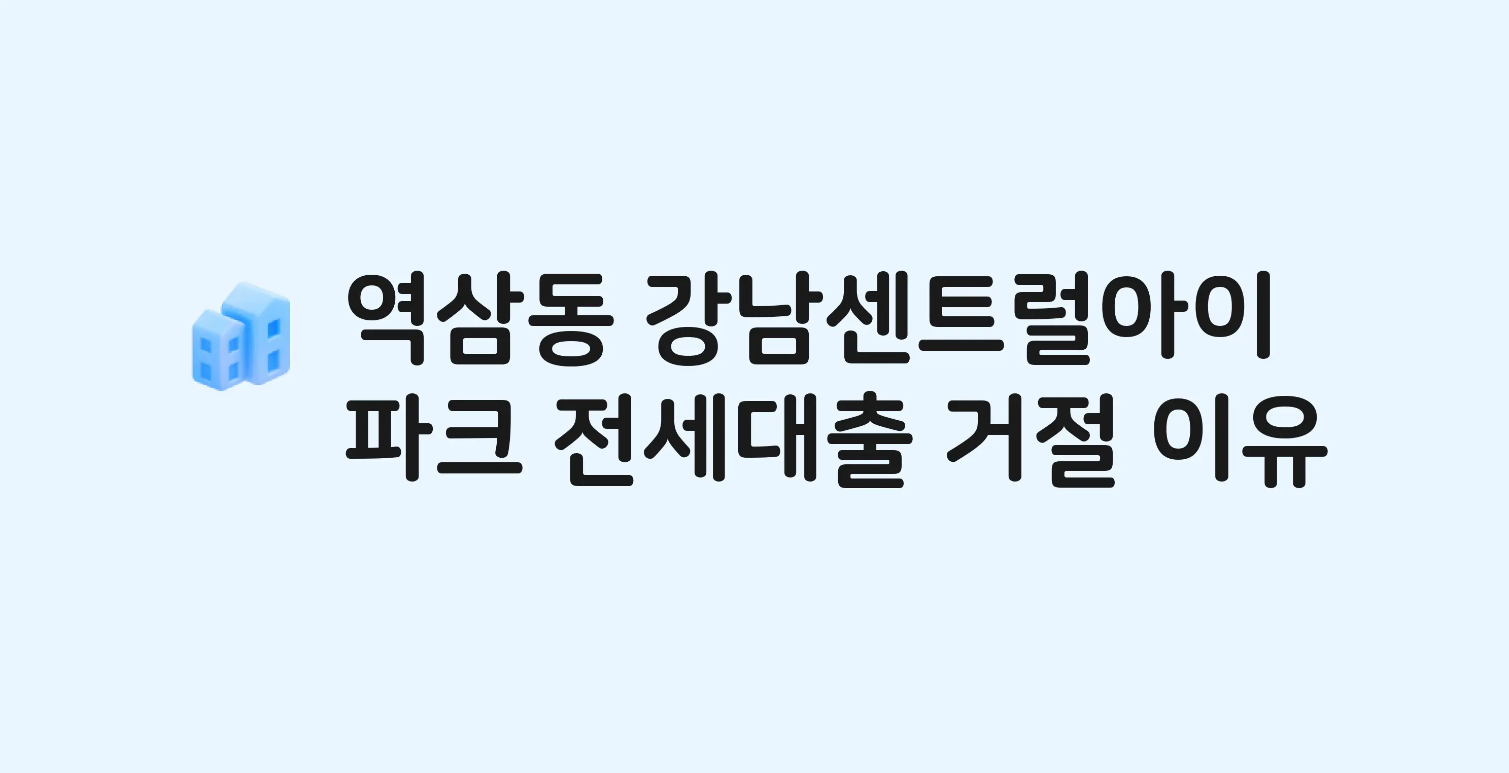 역삼동 강남센트럴아이파크 전세월세대출 가능? 버팀목 거절 사유와 전세 계약 전 체크리스트