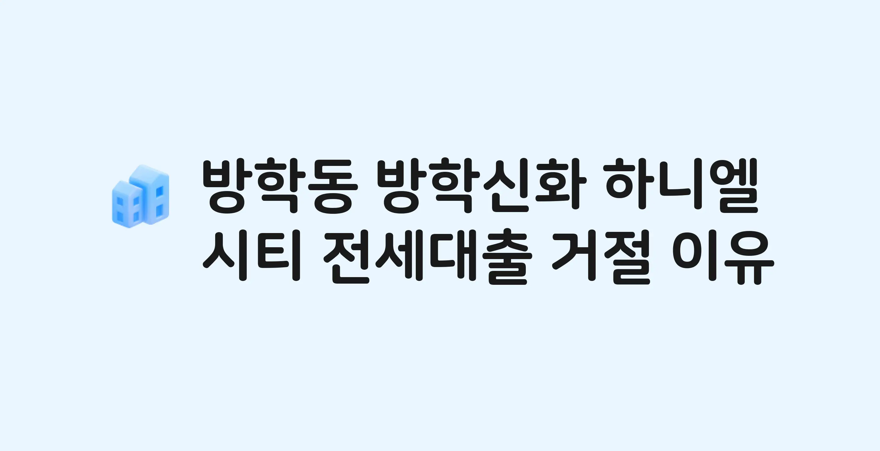 방학동 방학신화하니엘시티 오피스텔 전세월세대출 가능? 버팀목 거절 사유와 전세 계약 전 체크리스트