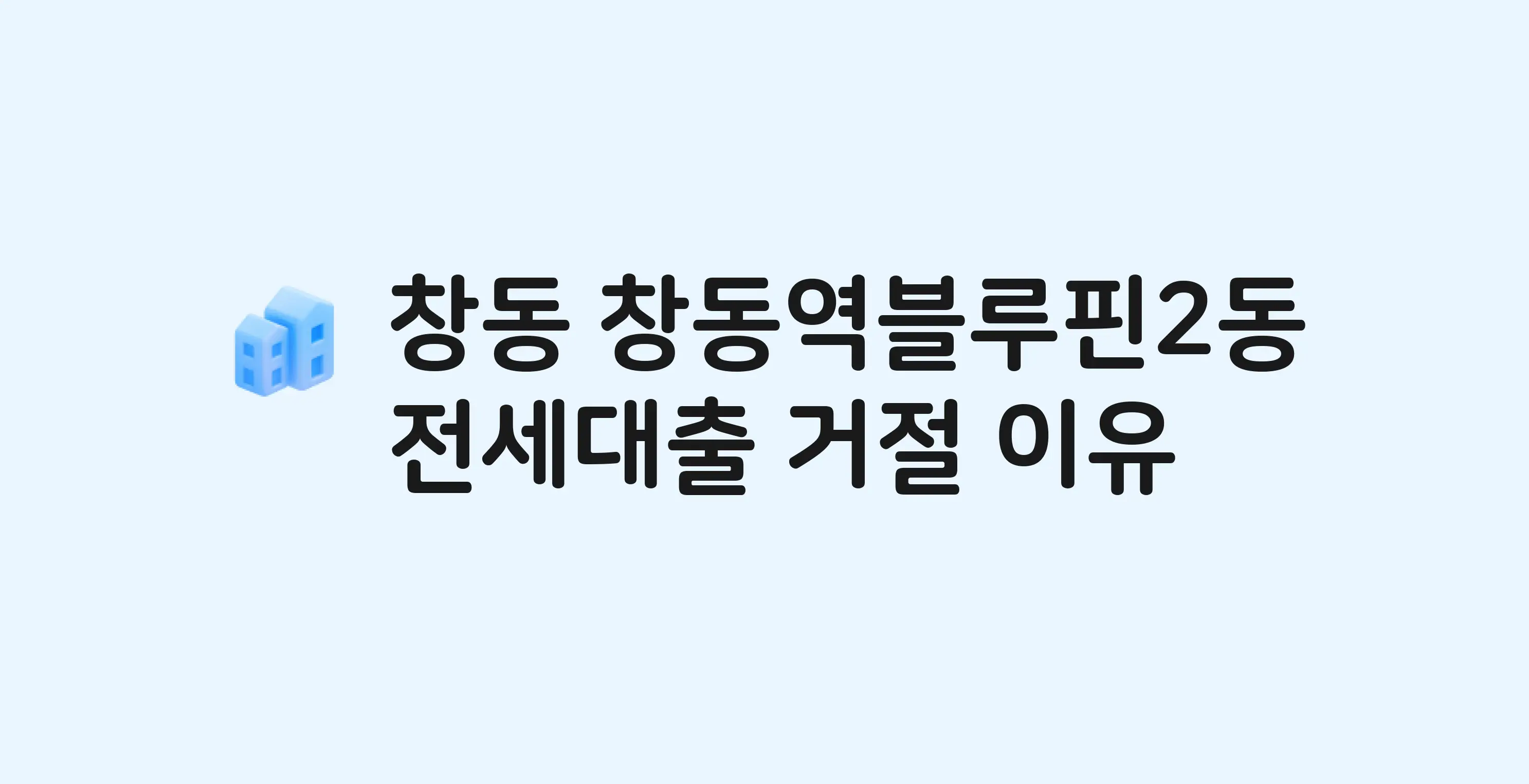 창동 창동역블루핀 아파트 전세월세대출 가능? 버팀목 거절 사유와 전세 계약 전 체크리스트