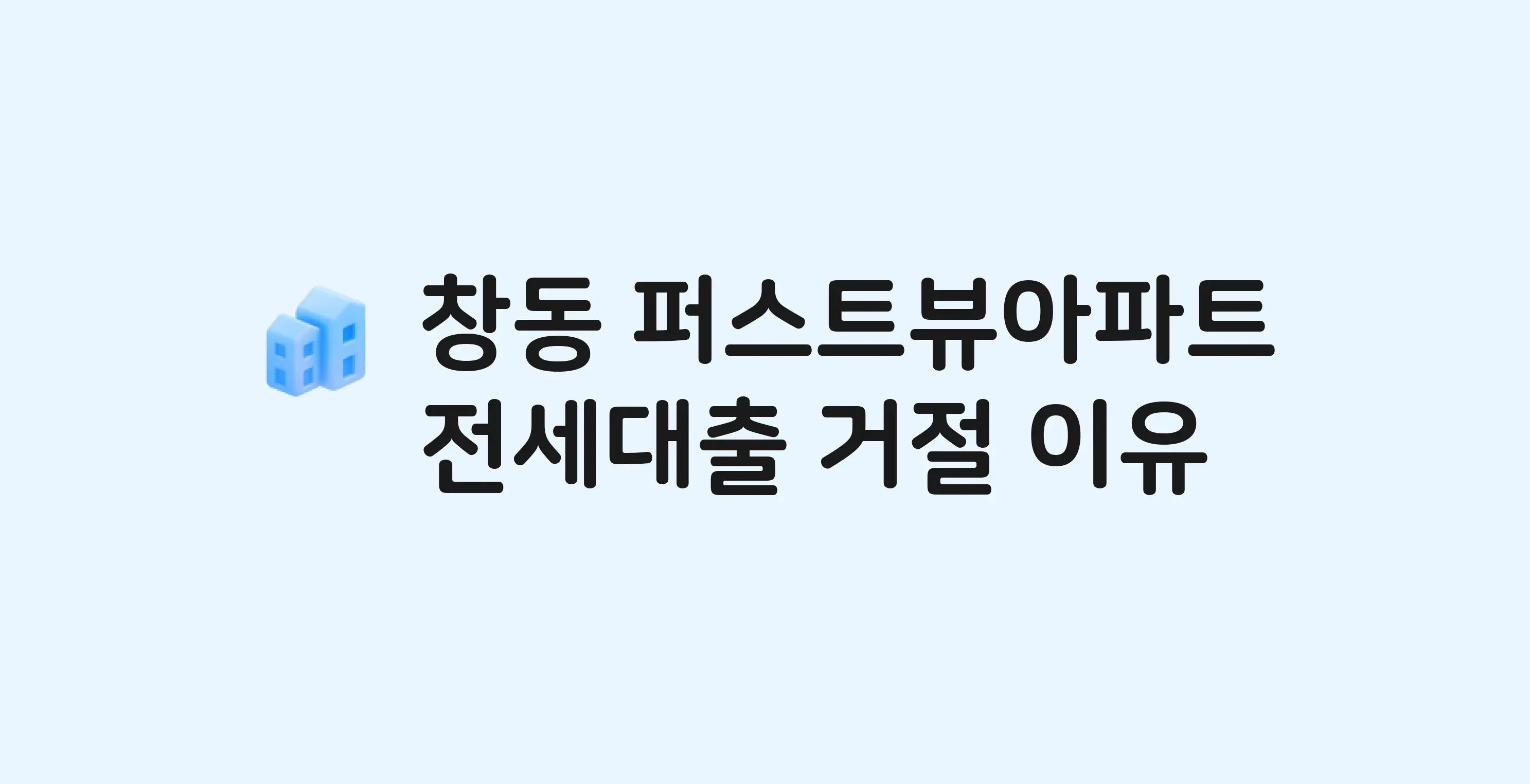 창동 퍼스트뷰 아파트 전세월세대출 가능? 버팀목 거절 사유와 전세 계약 전 체크리스트