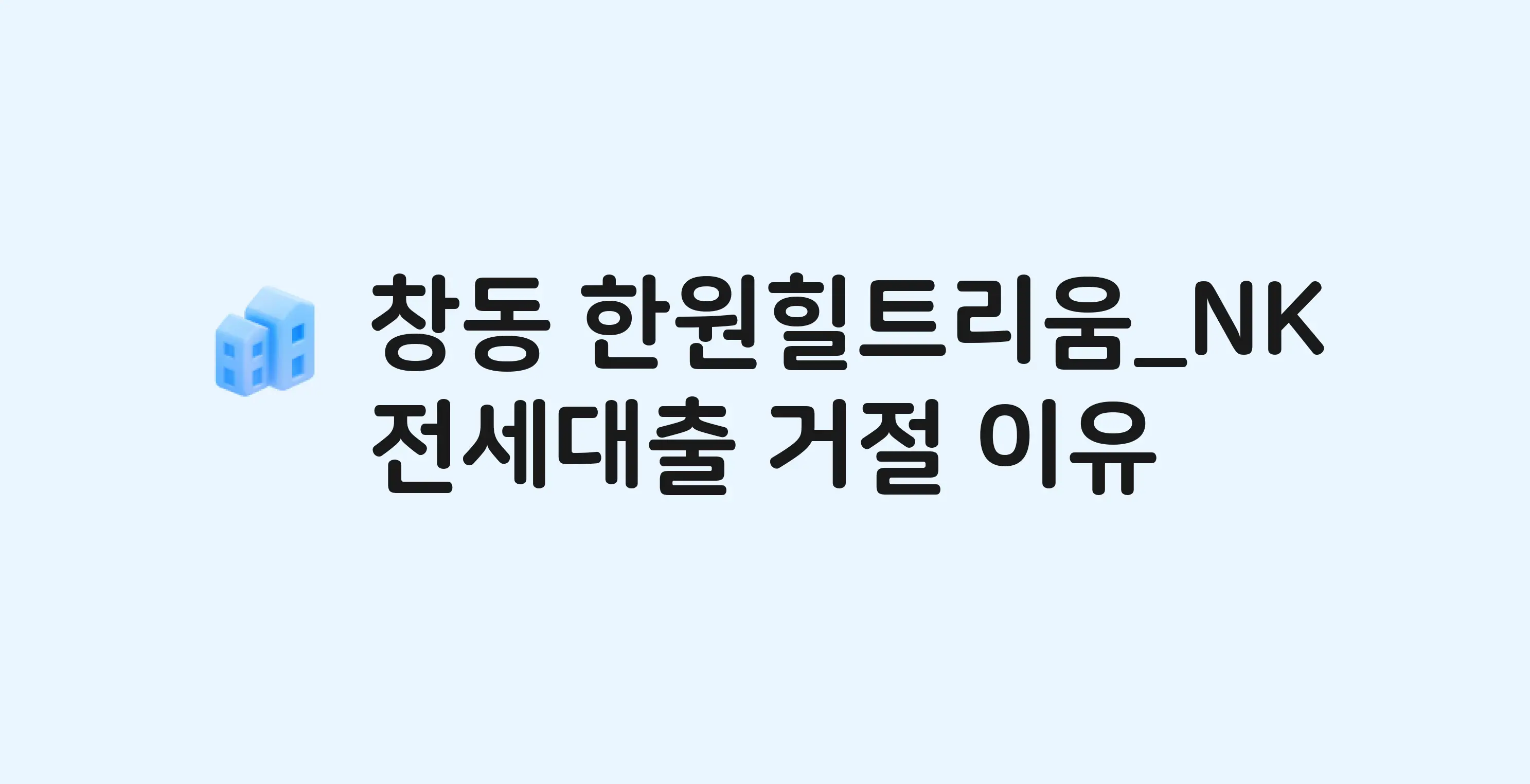 창동 한원힐트리움NK 오피스텔 전세월세대출 가능? 버팀목 거절 사유와 전세 계약 전 체크리스트