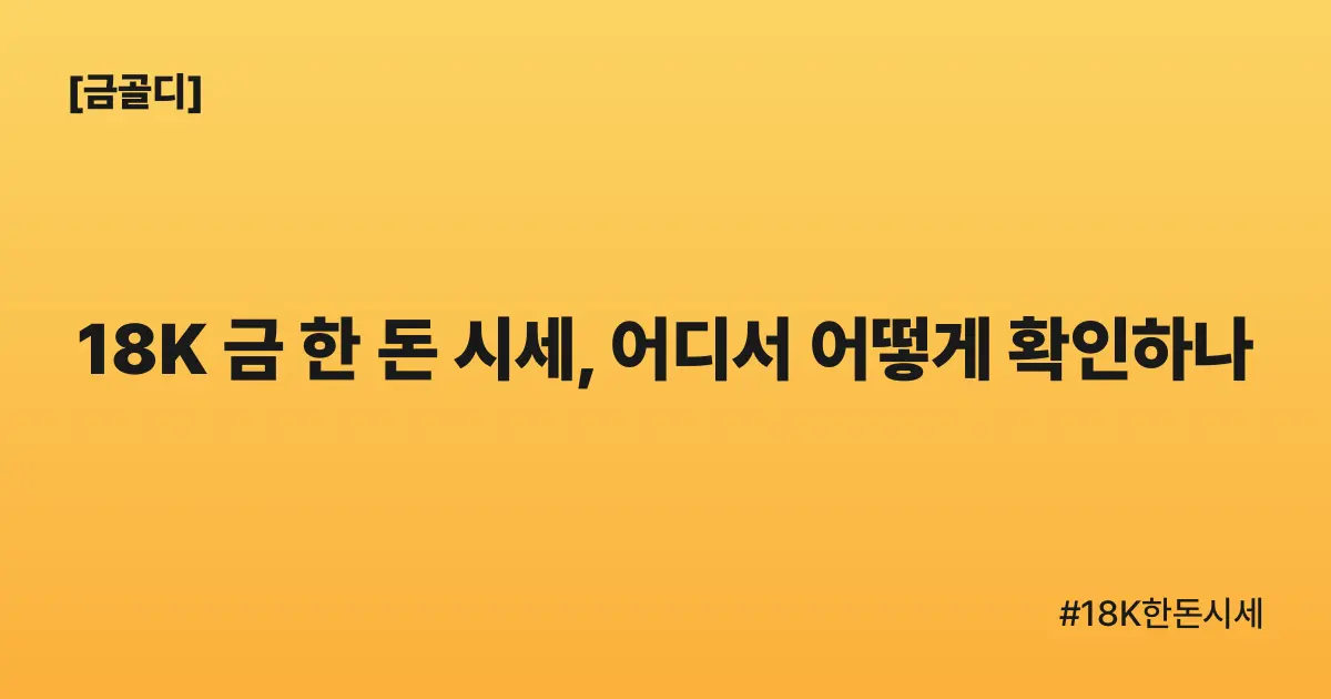 [금골디]18K 금 한 돈 시세, 어디서 어떻게 확인하나