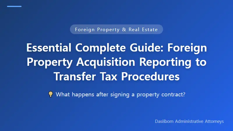 Essential Complete Guide: Foreign Property Acquisition Reporting to Transfer Tax Procedures