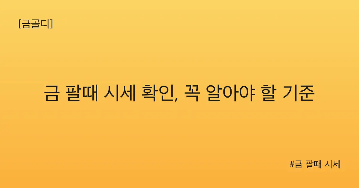 [금골디]금 팔때 시세 확인, 꼭 알아야 할 기준