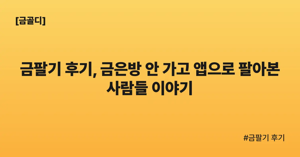 [금골디]금팔기 후기, 금은방 안 가고 앱으로 팔아본 사람들 이야기