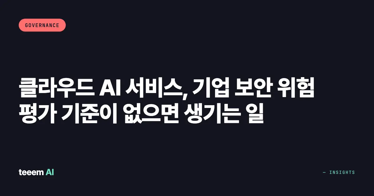 클라우드 AI 서비스, 기업 보안 위험 평가 기준이 없으면 생기는 일