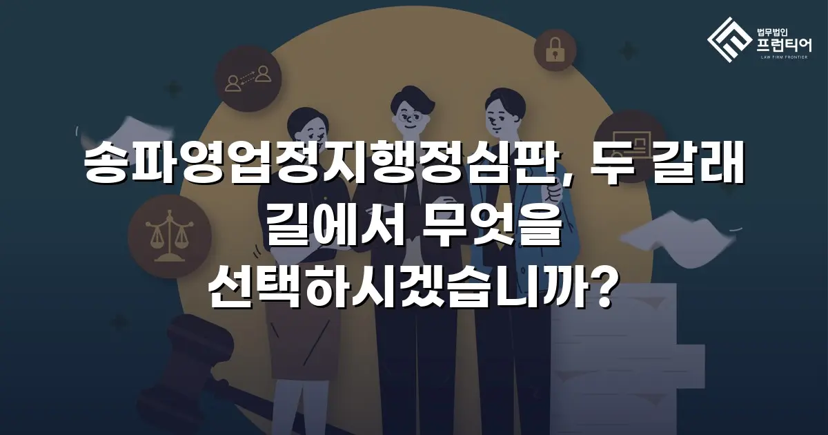 송파영업정지행정심판, 두 갈래 길에서 무엇을 선택하시겠습니까?