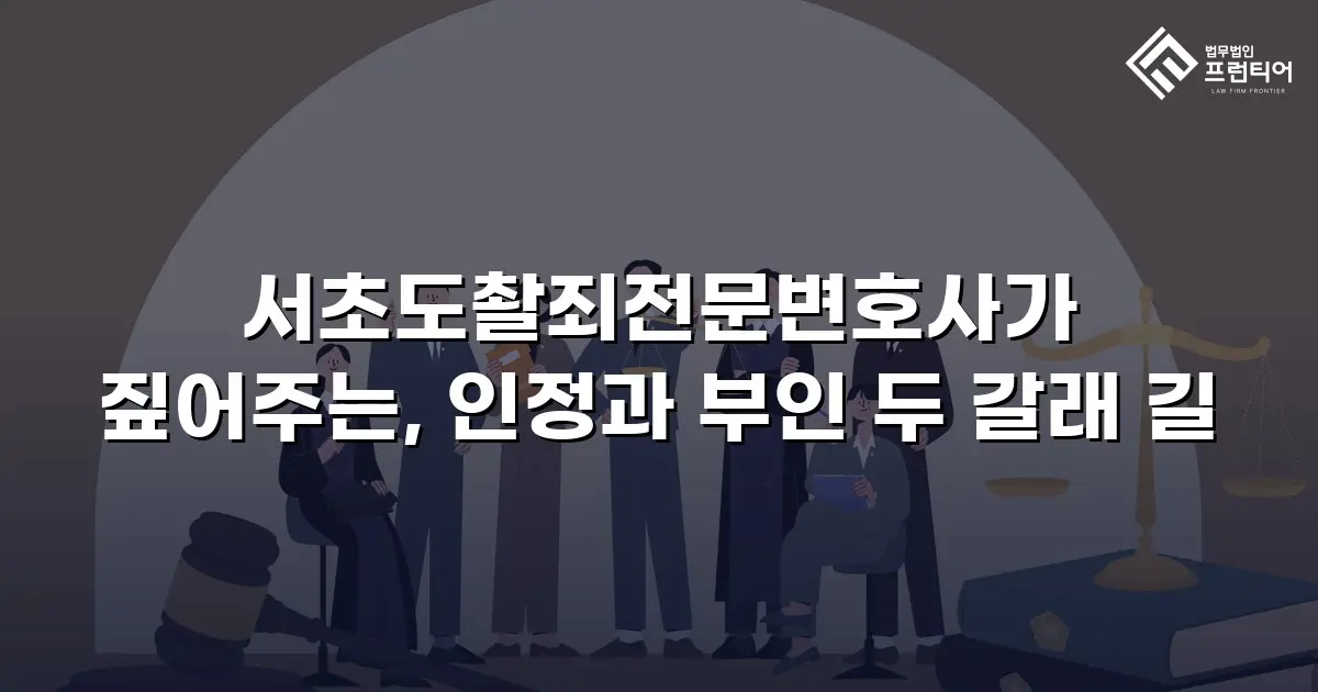 서초도촬죄전문변호사가 짚어주는, 인정과 부인 두 갈래 길
