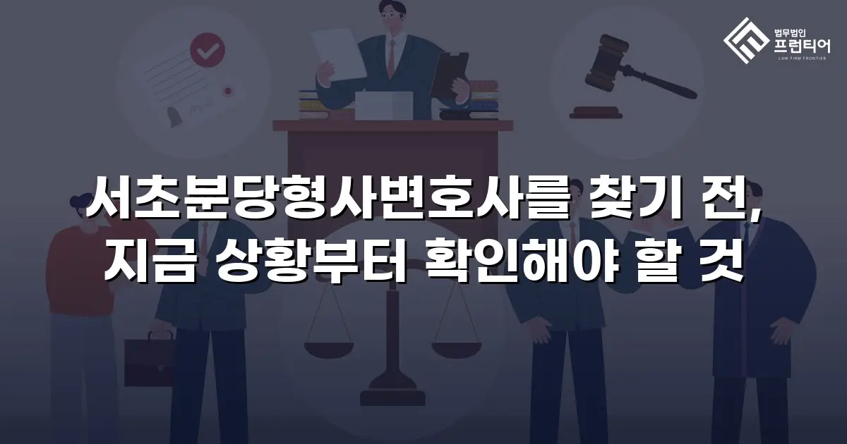 서초분당형사변호사를 찾기 전, 지금 상황부터 확인해야 할 것