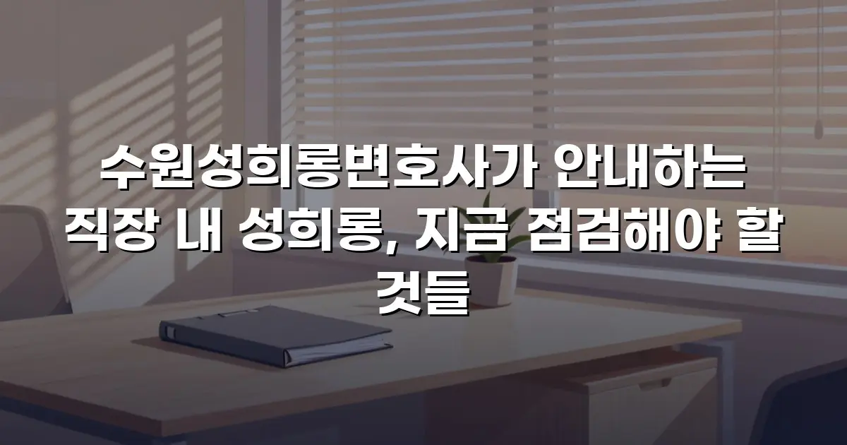 수원성희롱변호사가 안내하는 직장 내 성희롱, 지금 점검해야 할 것들