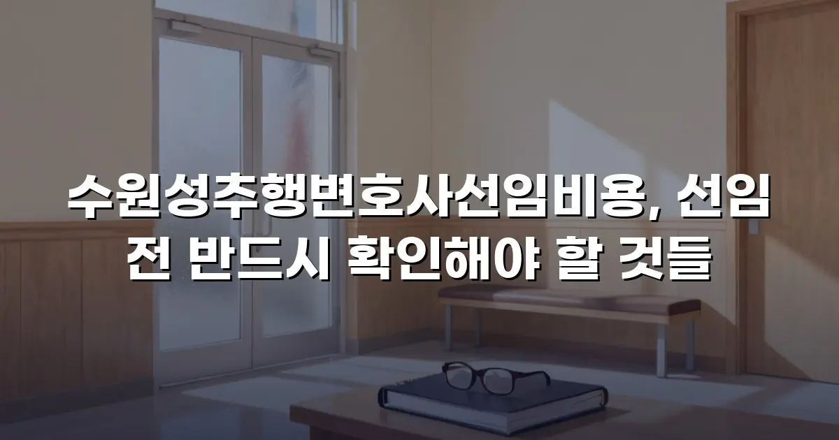 수원성추행변호사선임비용, 선임 전 반드시 확인해야 할 것들