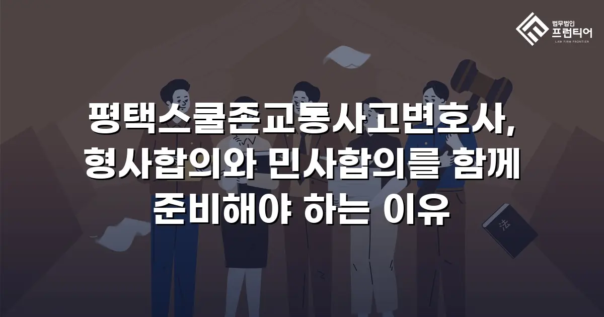 평택스쿨존교통사고변호사, 형사합의와 민사합의를 함께 준비해야 하는 이유