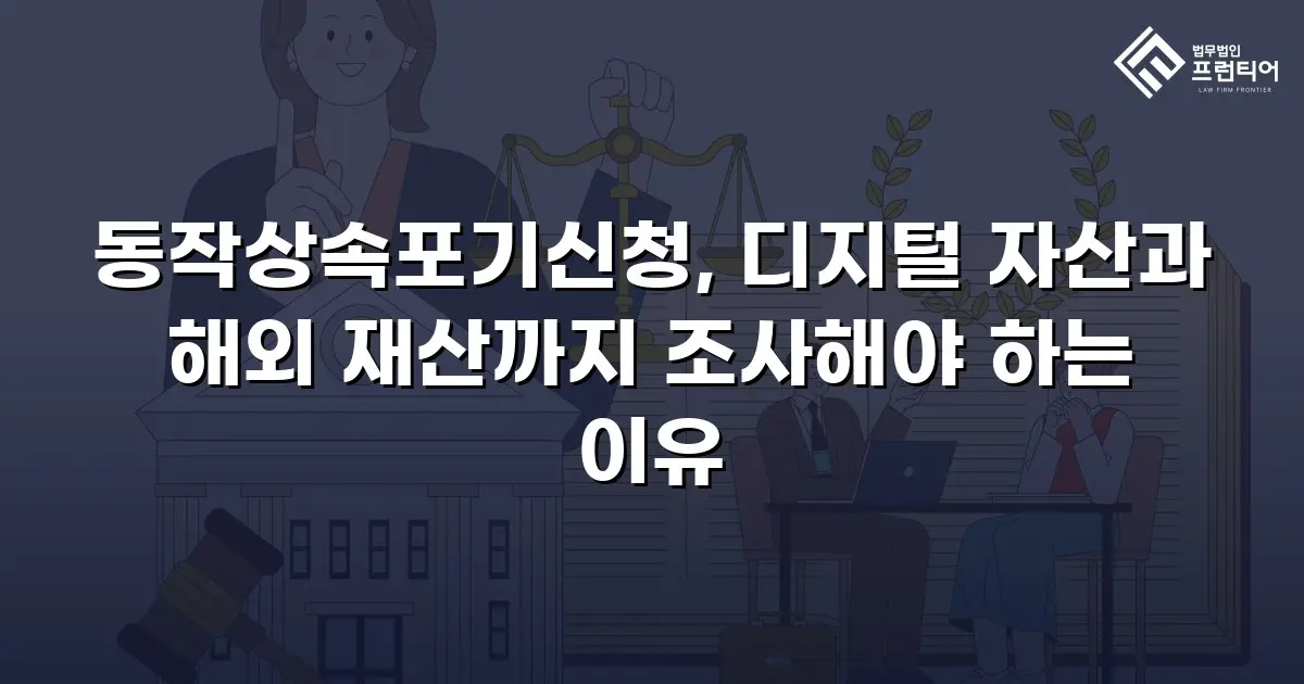 동작상속포기신청, 디지털 자산과 해외 재산까지 조사해야 하는 이유