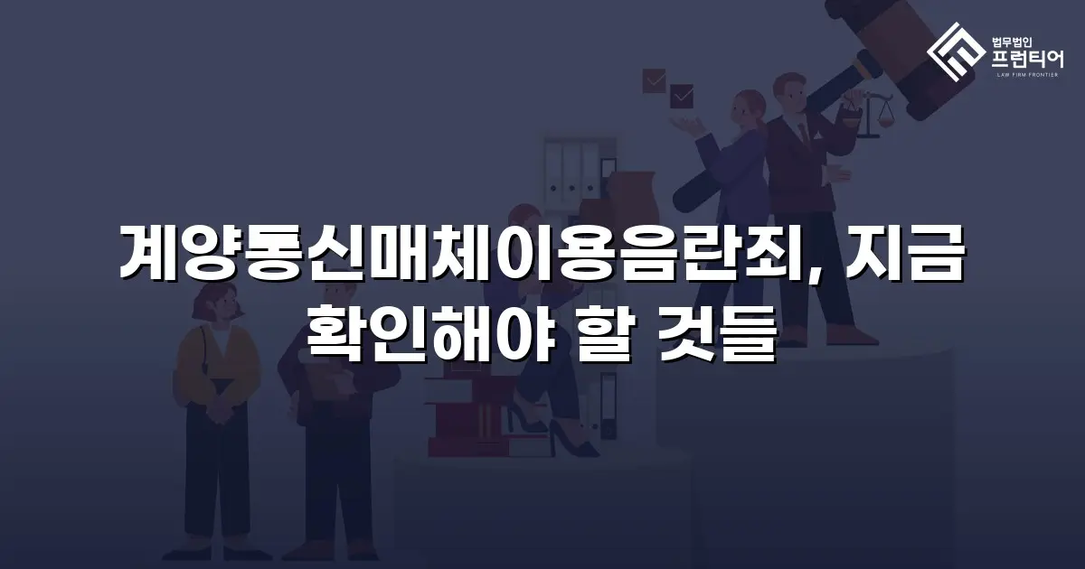 계양통신매체이용음란죄, 지금 확인해야 할 것들