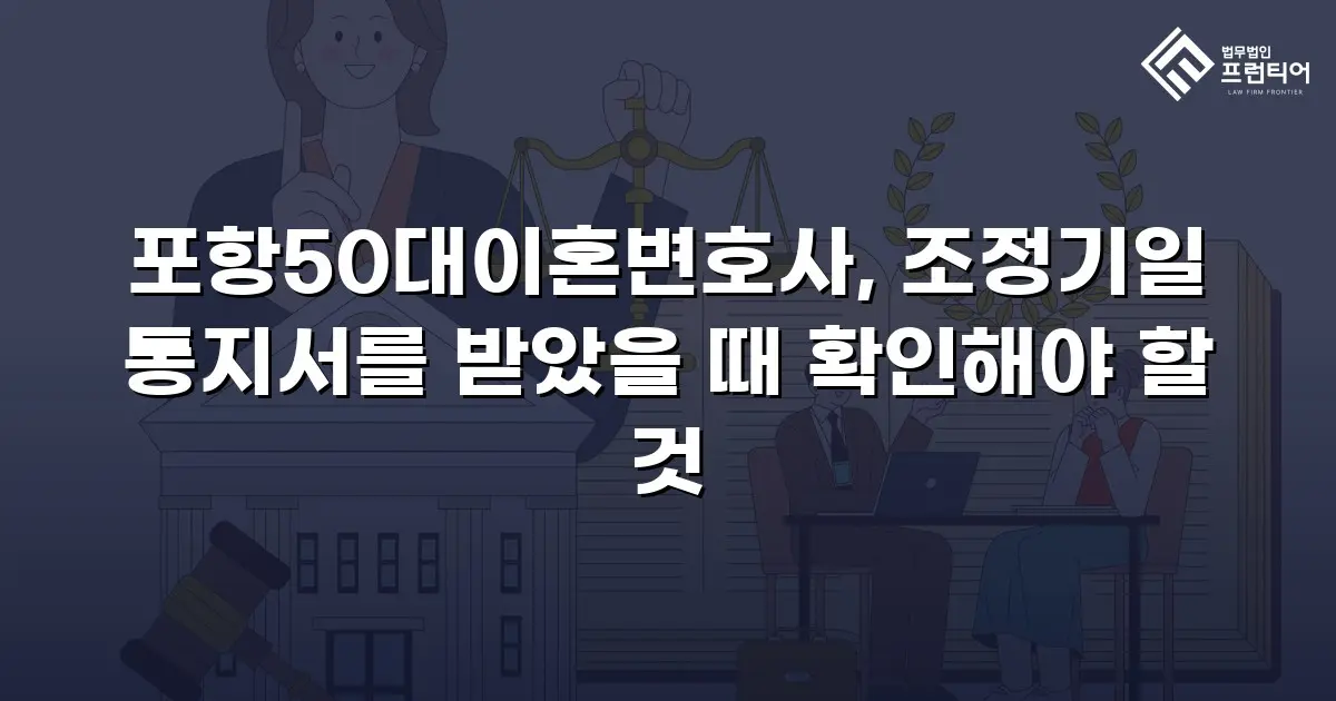 포항50대이혼변호사, 조정기일 통지서를 받았을 때 확인해야 할 것