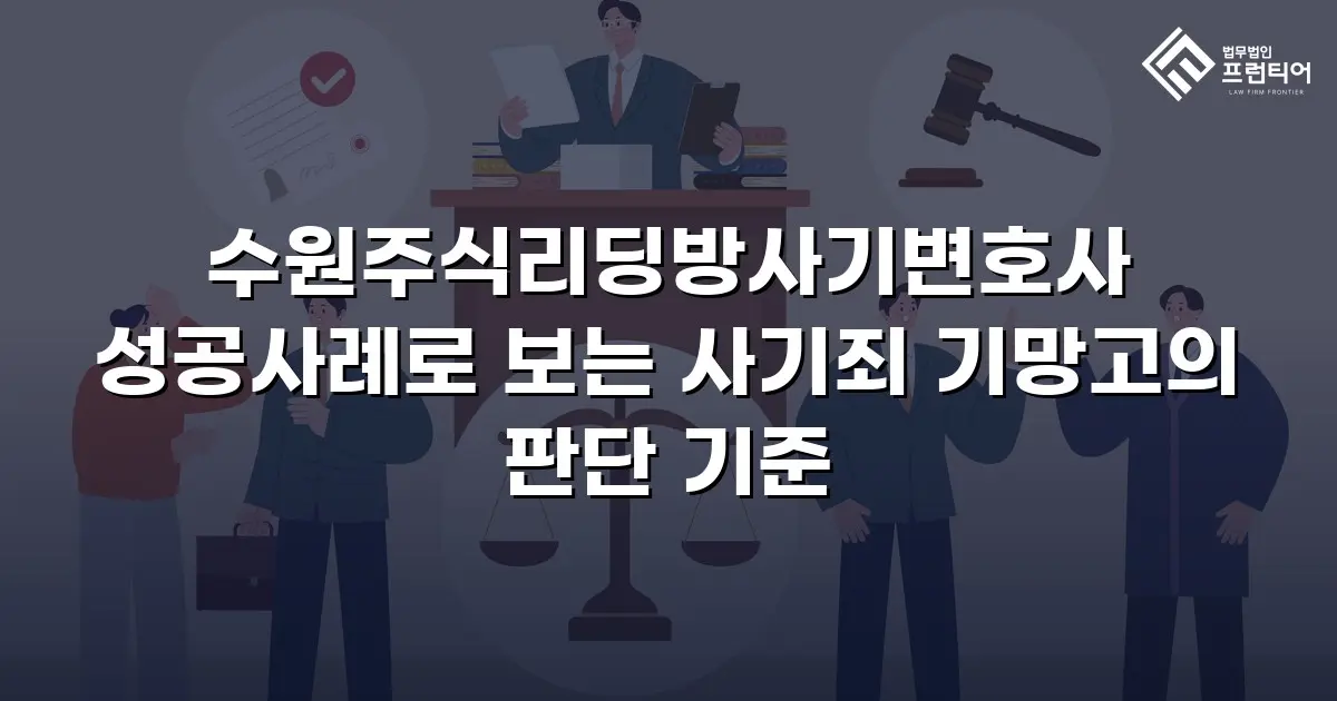 수원주식리딩방사기변호사 성공사례로 보는 사기죄 기망고의 판단 기준
