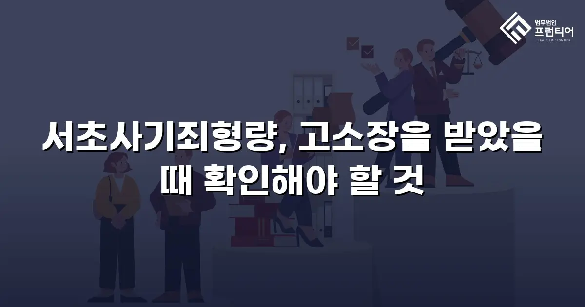 서초사기죄형량, 고소장을 받았을 때 확인해야 할 것