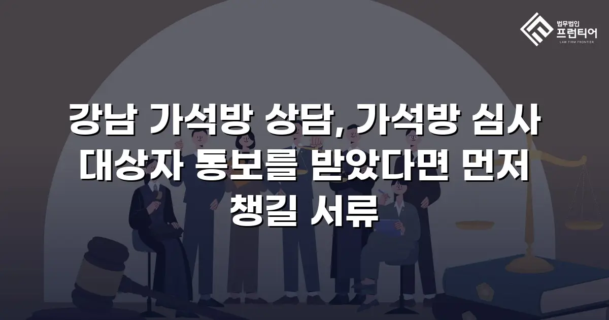 강남 가석방 상담, 가석방 심사 대상자 통보를 받았다면 먼저 챙길 서류
