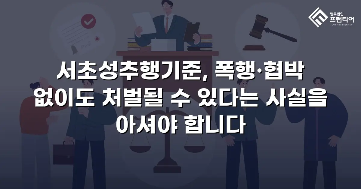 서초성추행기준, 폭행·협박 없이도 처벌될 수 있다는 사실을 아셔야 합니다