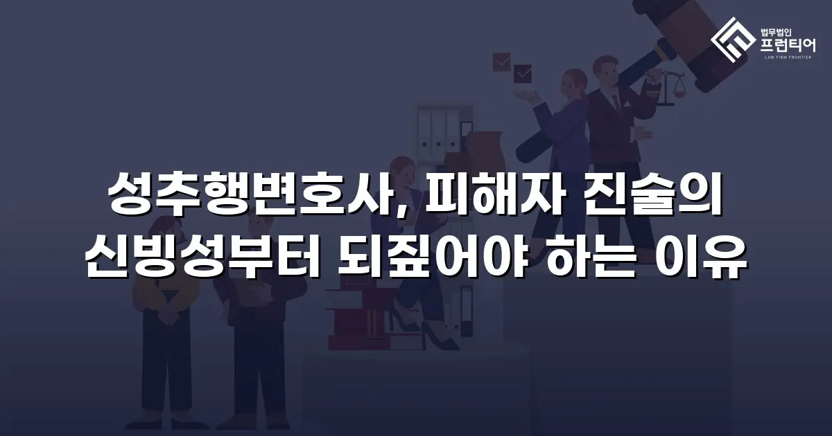 성추행변호사, 피해자 진술의 신빙성부터 되짚어야 하는 이유