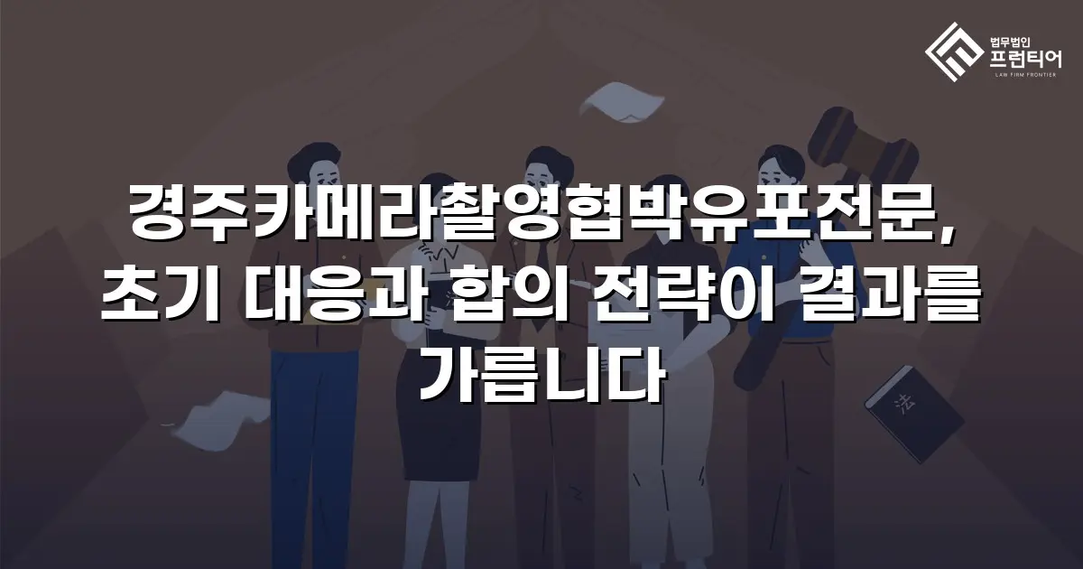 경주카메라촬영협박유포전문, 초기 대응과 합의 전략이 결과를 가릅니다