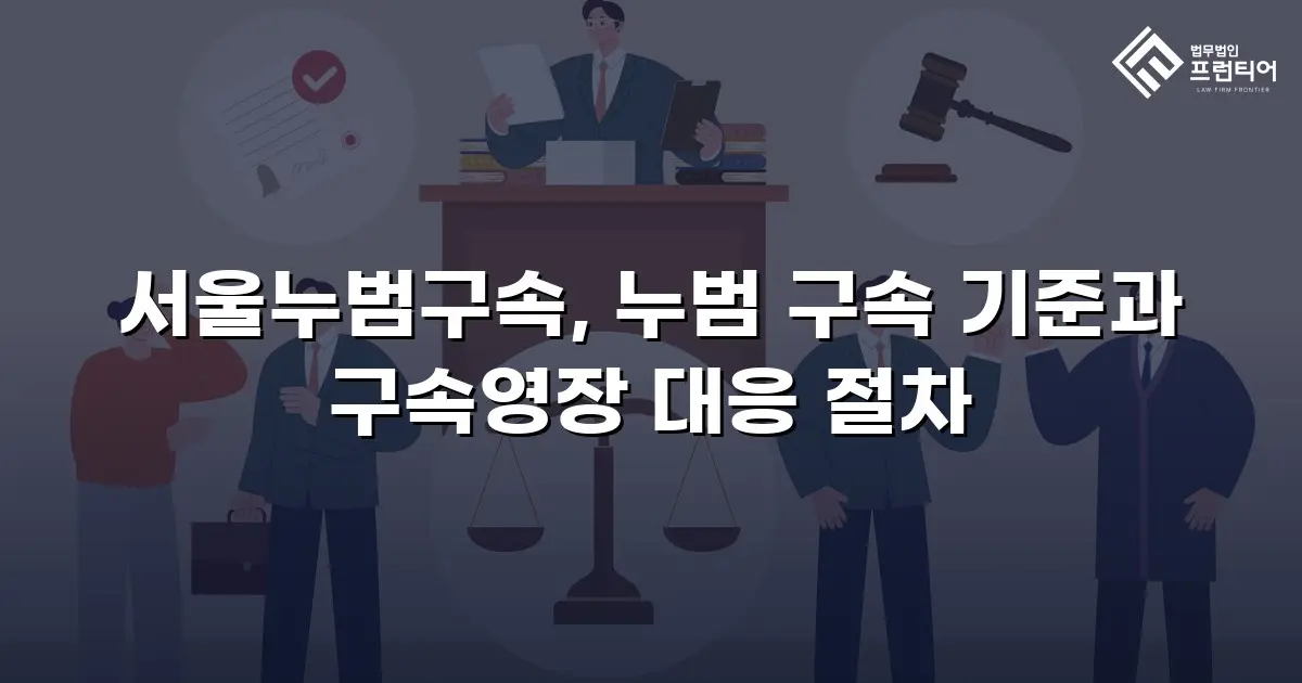 서울누범구속, 누범 구속 기준과 구속영장 대응 절차