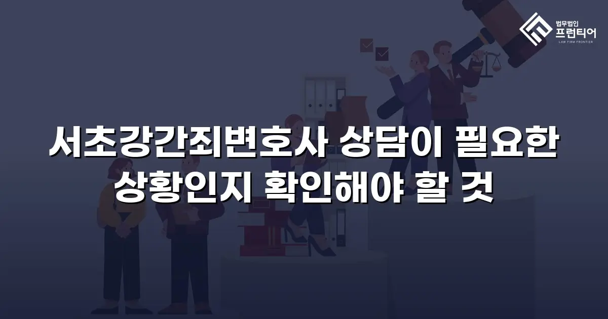 서초강간죄변호사 상담이 필요한 상황인지 확인해야 할 것