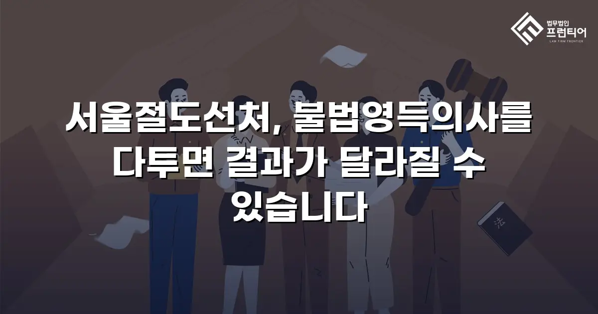 서울절도선처, 불법영득의사를 다투면 결과가 달라질 수 있습니다