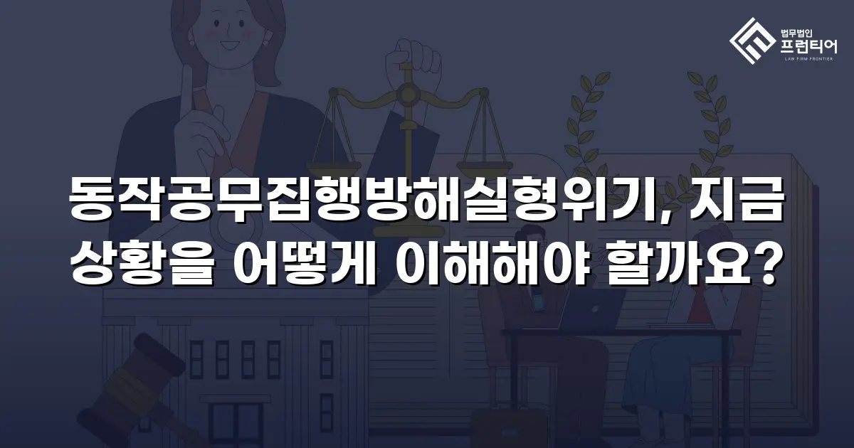 동작공무집행방해실형위기, 지금 상황을 어떻게 이해해야 할까요?