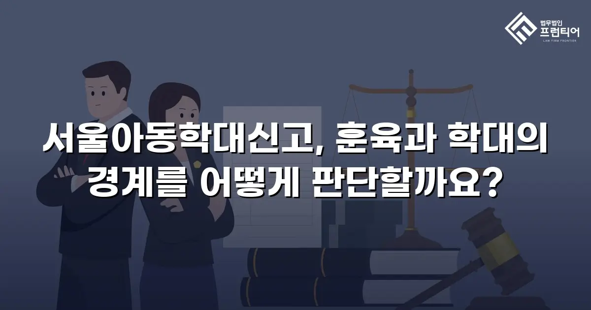 서울아동학대신고, 훈육과 학대의 경계를 어떻게 판단할까요?