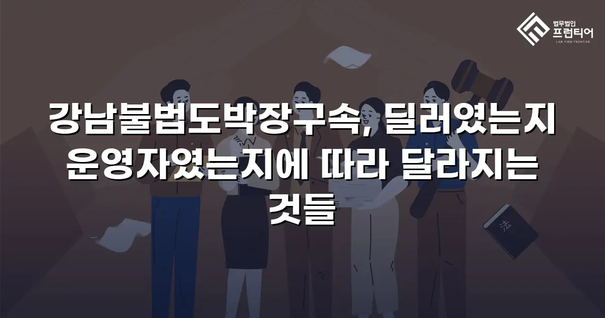 강남불법도박장구속, 딜러였는지 운영자였는지에 따라 달라지는 것들