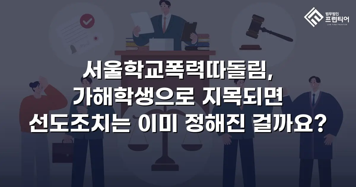 서울학교폭력따돌림, 가해학생으로 지목되면 선도조치는 이미 정해진 걸까요?