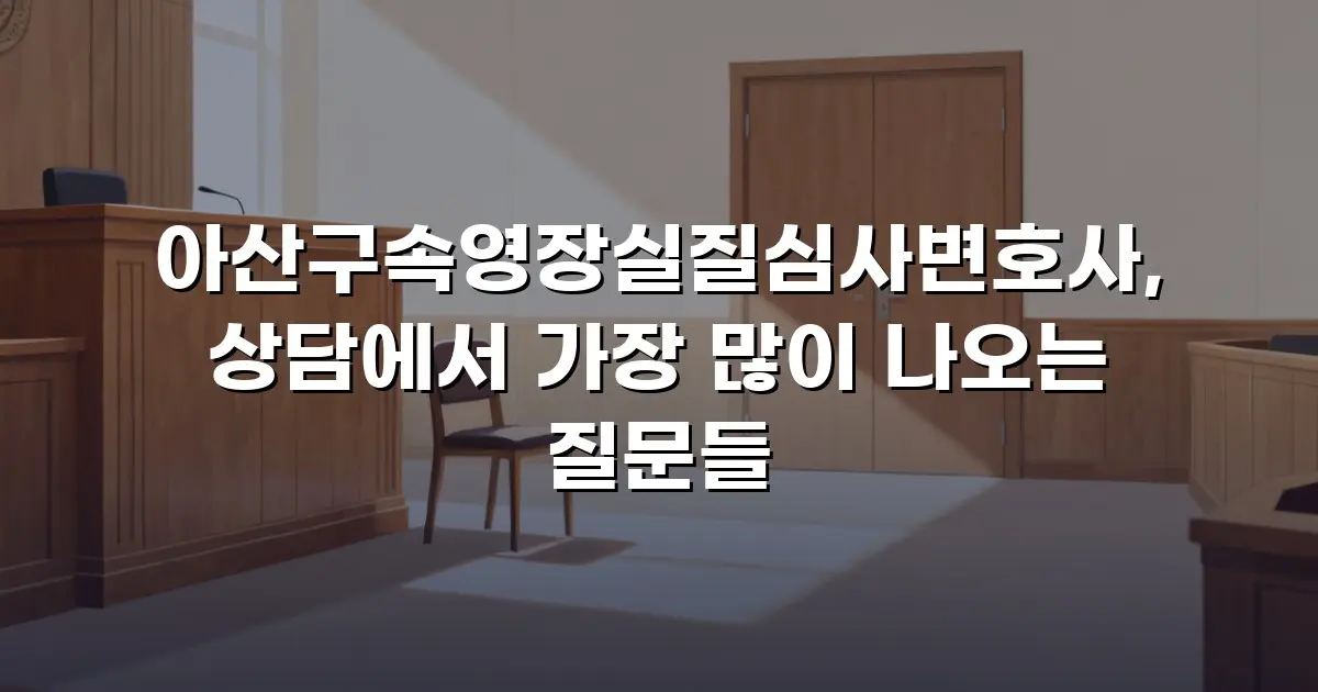아산구속영장실질심사변호사, 상담에서 가장 많이 나오는 질문들