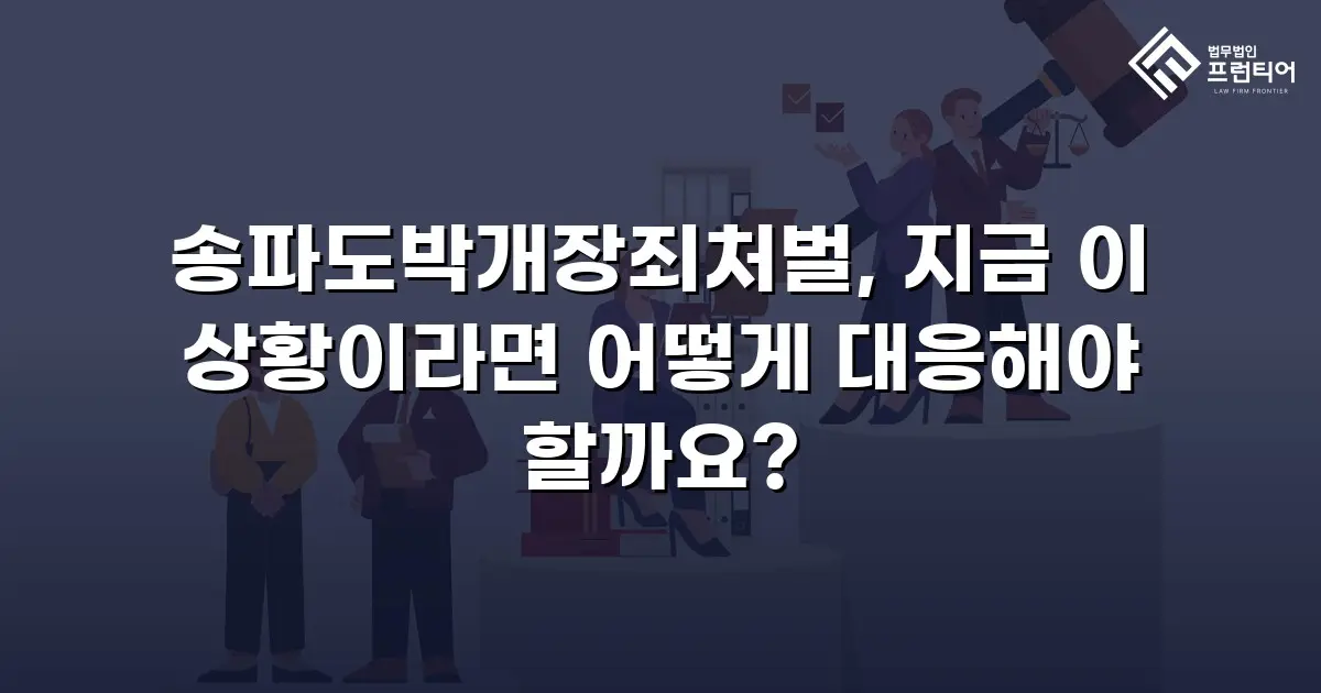 송파도박개장죄처벌, 지금 이 상황이라면 어떻게 대응해야 할까요?