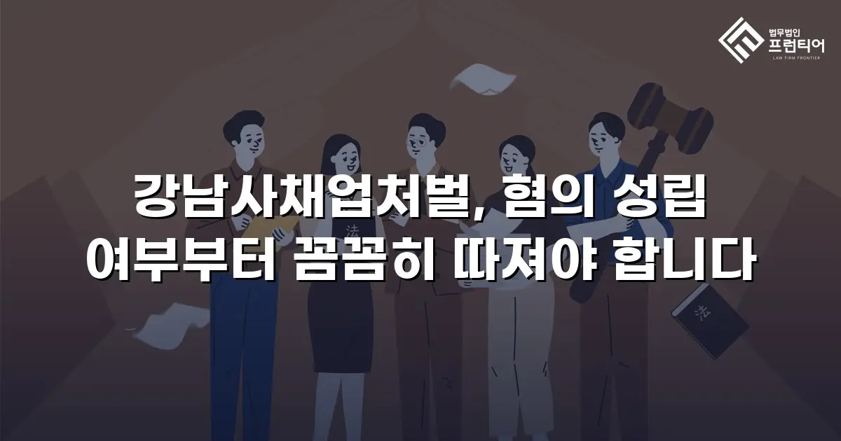 강남사채업처벌, 혐의 성립 여부부터 꼼꼼히 따져야 합니다