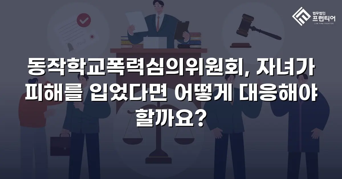 동작학교폭력심의위원회, 자녀가 피해를 입었다면 어떻게 대응해야 할까요?